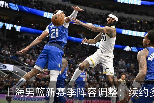 上海男篮新赛季阵容调整：续约多名核心，迎接四位新秀