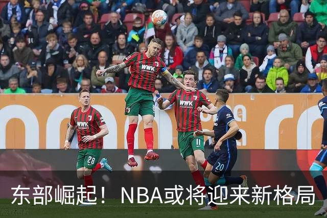 东部崛起！NBA或将迎来新格局
