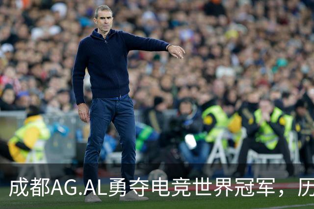 成都AG.AL勇夺电竞世界冠军，历史性时刻！